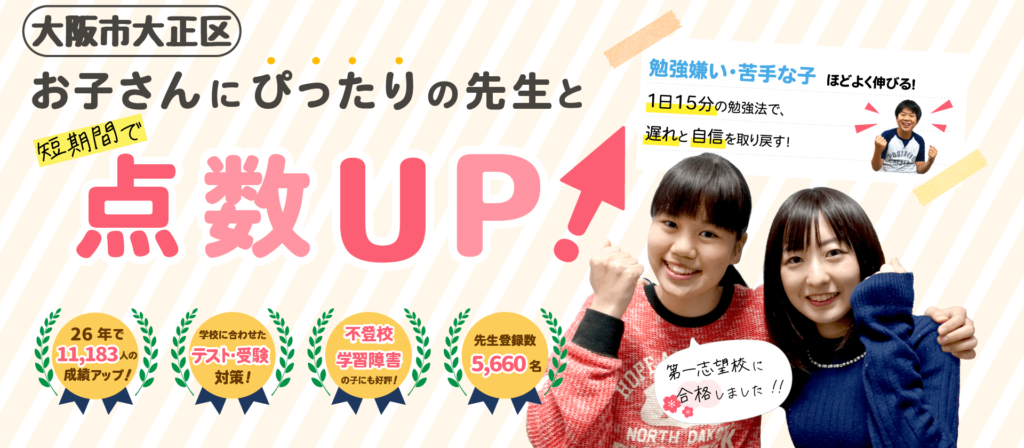 大阪市大正区でお子さんにぴったりの先生と短期間で点数UP！勉強嫌い・苦手な子ほどよく伸びる！１日15分の勉強法で、遅れと自信を取り戻す！